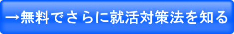 →無料でさらに就活対策法を知る